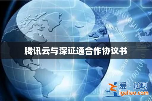 騰訊云與深證通合作協議書? 騰訊云與深證通合作協議書?
