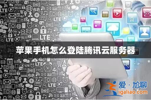 蘋果手機怎么登陸騰訊云服務器？