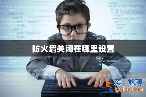 防火墻關閉在哪里設置？