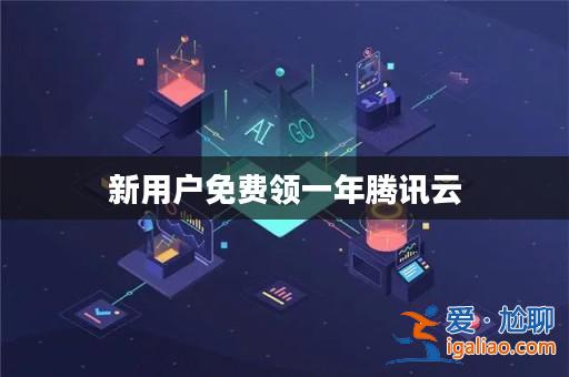 新用戶免費領一年騰訊云？