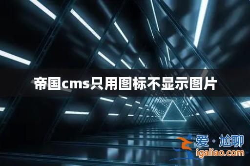 帝國cms只用圖標不顯示圖片? 帝國cms只用圖標不顯示圖片?