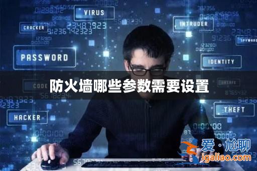 防火墻哪些參數需要設置? 防火墻哪些參數需要設置?