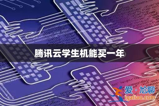 騰訊云學生機能買一年? 騰訊云學生機能買一年?
