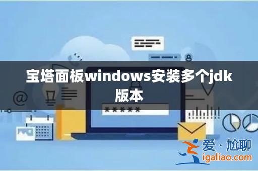 寶塔面板windows安裝多個jdk版本？
