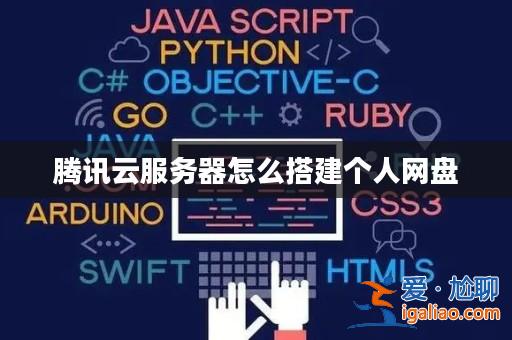 騰訊云服務(wù)器怎么搭建個(gè)人網(wǎng)盤(pán)？