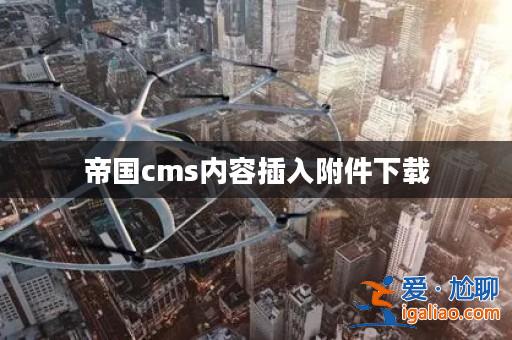 帝國cms內容插入附件下載? 帝國cms內容插入附件下載?