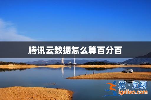 騰訊云數(shù)據(jù)怎么算百分百？