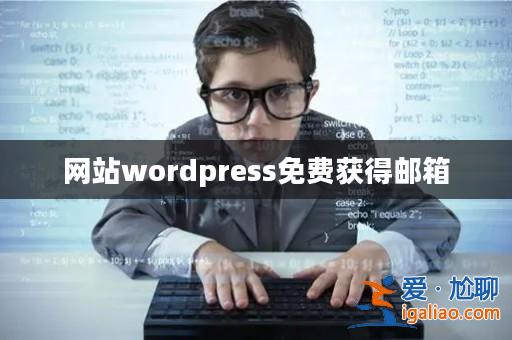 網站wordpress免費獲得郵箱? 網站wordpress免費獲得郵箱?