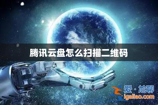 騰訊云盤怎么掃描二維碼？