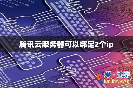 騰訊云服務器可以綁定2個ip？