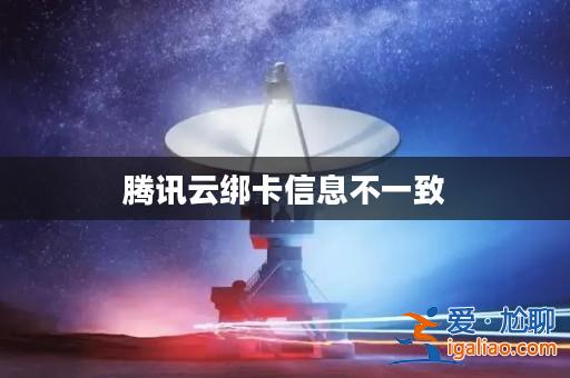 騰訊云綁卡信息不一致？