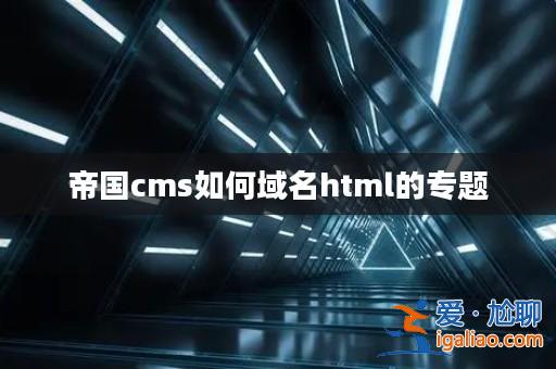 帝國cms如何域名html的專題？