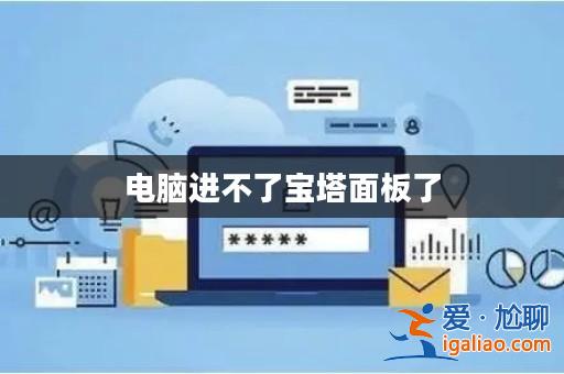 電腦進不了寶塔面板了? 電腦進不了寶塔面板了?
