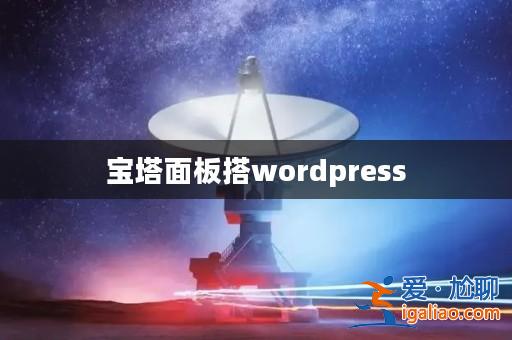 寶塔面板搭wordpress? 寶塔面板搭wordpress?