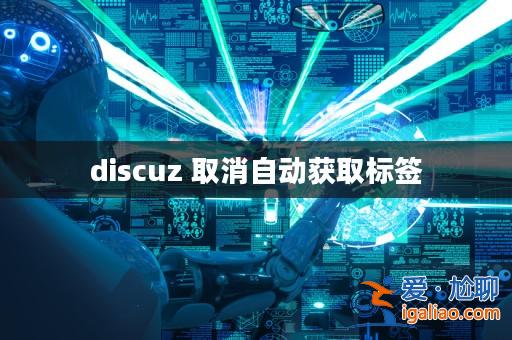 discuz 取消自動獲取標簽? discuz 取消自動獲取標簽?