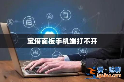 寶塔面板手機端打不開? 寶塔面板手機端打不開?