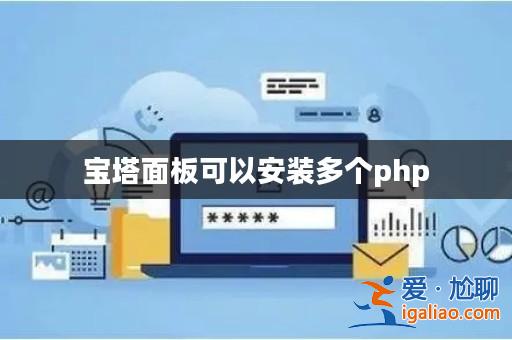 寶塔面板可以安裝多個php? 寶塔面板可以安裝多個php?