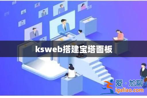ksweb搭建寶塔面板? ksweb搭建寶塔面板?