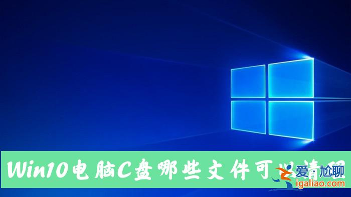 Win10電腦C盤中的哪些文件可以清除？？