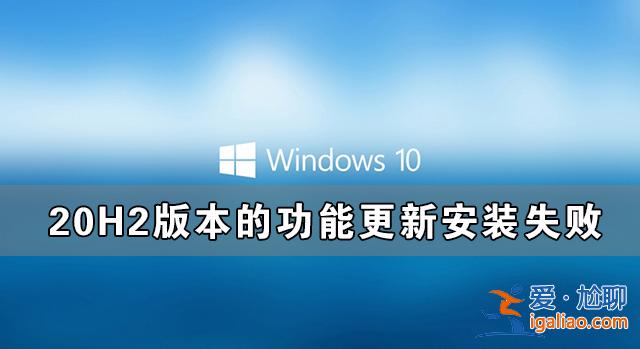 Window10 20H2版本的功能更新安裝失敗的解決辦法？